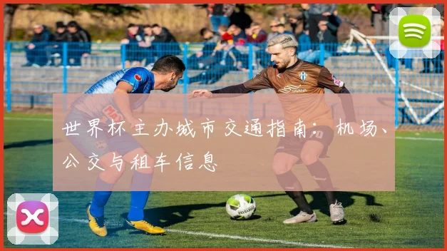 世界杯主办城市交通指南:机场、公交与租车信息