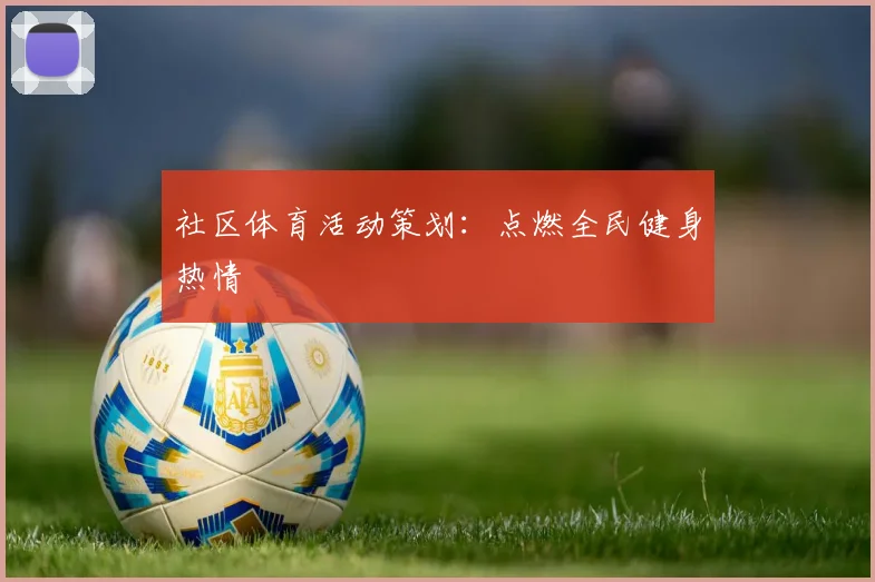 社区体育活动策划：点燃全民健身热情