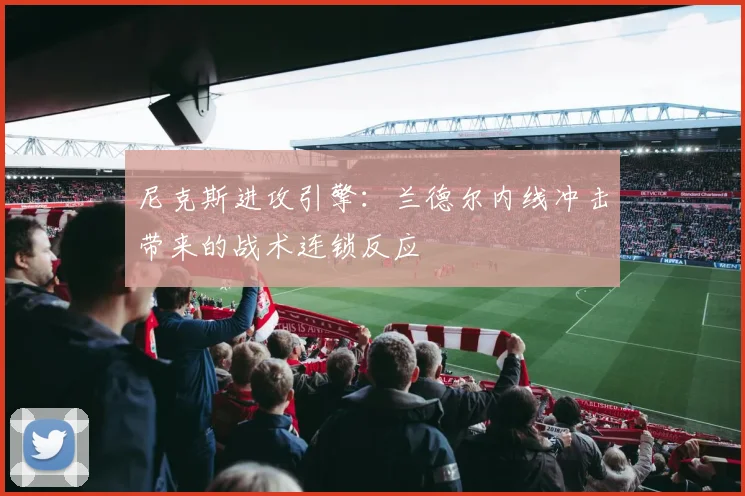 尼克斯进攻引擎：兰德尔内线冲击带来的战术连锁反应